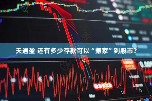天通盈 还有多少存款可以“搬家”到股市？