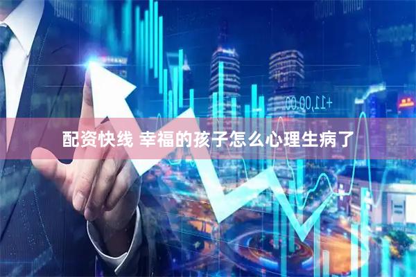 配资快线 幸福的孩子怎么心理生病了